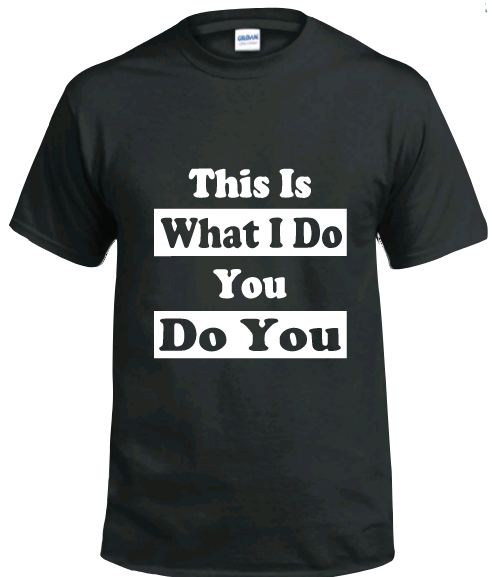 Pre-designed Unisex T-Shirt "THIS IS WHAT I DO YOU DO YOU"